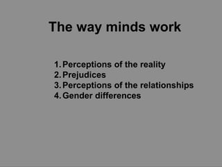 The way minds work Perceptions of the reality Prejudices Perceptions of the relationships Gender differences 