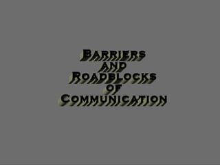 Barriers  and Roadblocks of Communication 