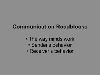 Communication Roadblocks •  The way minds work •  Sender’s behavior •  Receiver’s behavior 