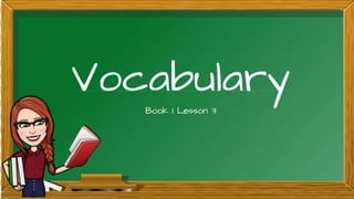 Vocabulary
Book 1 Lesson 3
 