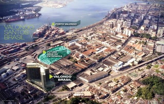VALONGO
SANTOS
BRASIL
Futura
sede da
Petrobras
porto valongo
Valongo
Brasil
Foto aérea da região
 
