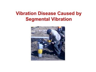 Vibration Disease Caused by
Segmental Vibration
 