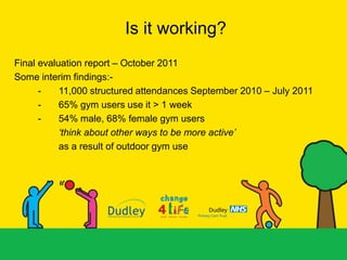 Is it working?
Final evaluation report – October 2011
Some interim findings:-
      -    11,000 structured attendances Sep...