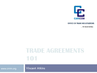 TRADE AGREEMENTS
               101
www.crnm.org   Vincent Atkins
 