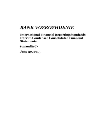 BANK VOZROZHDENIE
International Financial Reporting Standards
Interim Condensed Consolidated Financial
Statements
(unaudited)
June 30, 2013

 