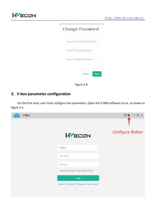 http.//www.we-con.com.cn/
Figure 2-8
3. V-box parameter configuration
For the first time, user must configure the parameters. Open the V-BOX software on pc, as shown in
figure 3-1.
 