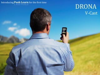 Introducing Push Learn for the first time

                                            DRONA
                                              V-Cast
 