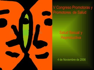 V Congreso Promotoras y Promotores  de Salud Salud Sexual y Reproductiva 4 de Noviembre de 2006 