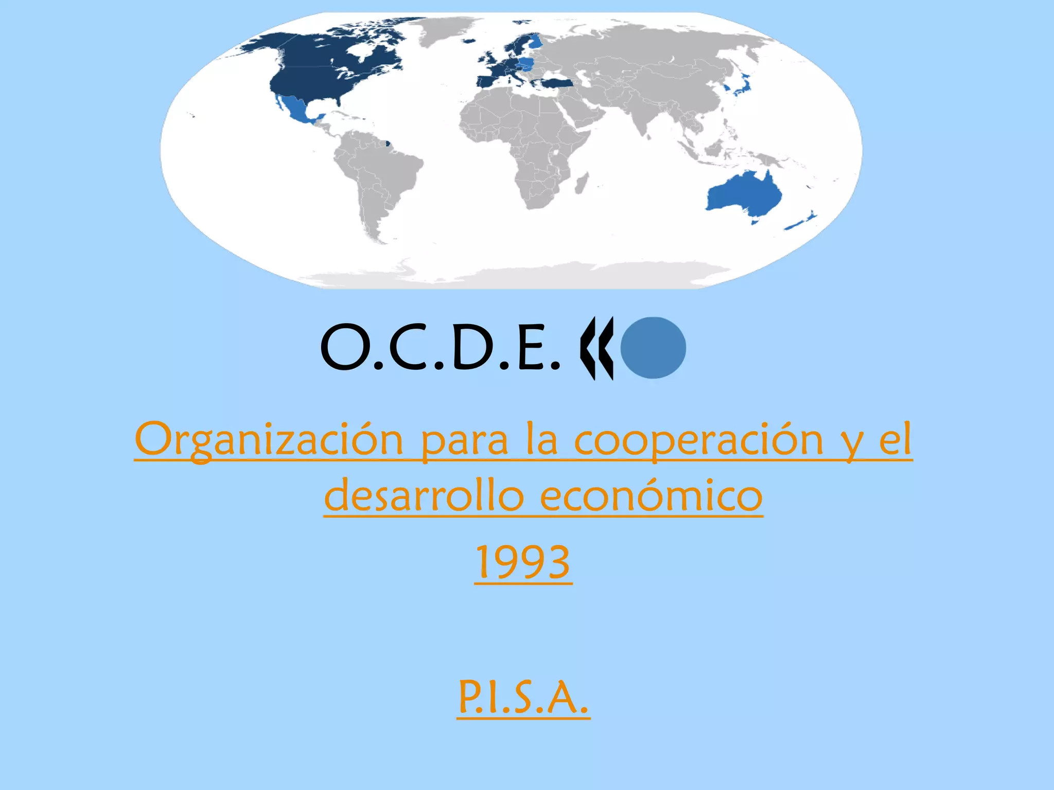 O.C.D.E.
Organización para la cooperación y el
        desarrollo económico
               1993

               P.I.S.A.
 