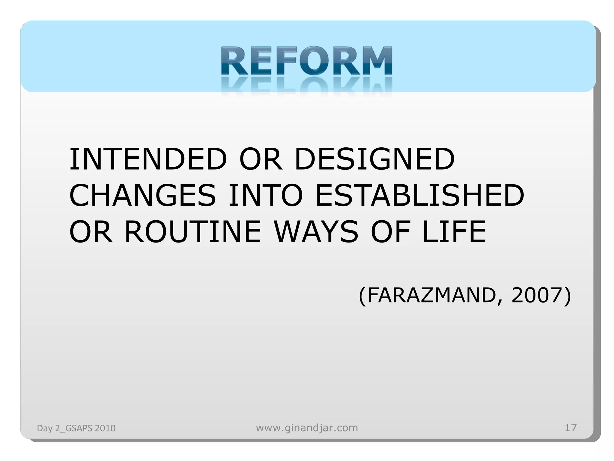 INTENDED OR DESIGNED CHANGES INTO ESTABLISHED OR ROUTINE WAYS OF LIFE (FARAZMAND, 2007) Day 2_GSAPS 2010 www.ginandjar.com 