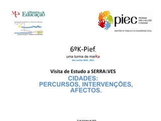 6ºK-Pief, uma turma de marka Ano Lectivo 2010 - 2011 Visita de Estudo a SERRALVES CIDADES: PERCURSOS, INTERVENÇÕES, AFECTOS.   21 de Outubro de 2010 