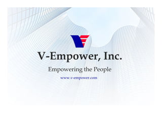 V-Empower, Inc.
Empowering the People
Empowering the People
www.v-empower.com
 