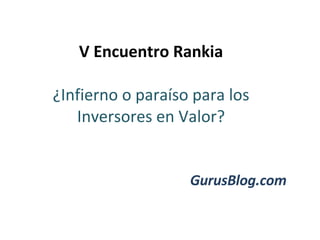 V Encuentro Rankia ¿Infierno o paraíso para los Inversores en Valor? GurusBlog.com 