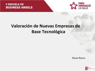 Valoración de Nuevas Empresas de Base Tecnológica Diana Roura 
