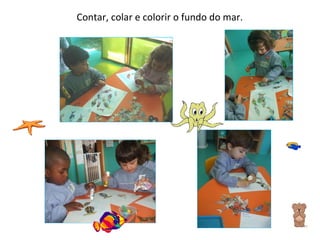 Contar, colar e colorir o fundo do mar. 