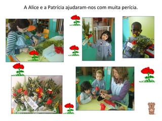 A Alice e a Patrícia ajudaram-nos com muita perícia. 
