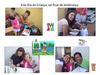 Este Dia da Criança, vai ficar de lembrança. 