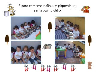 E para comemoração, um piquenique,  sentados no chão. 