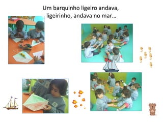 Um barquinho ligeiro andava,  ligeirinho, andava no mar… 