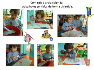 Com cola e areia colorida,  trabalho os sentidos de forma divertida. 