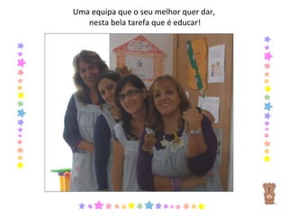 Uma equipa que o seu melhor quer dar,  nesta bela tarefa que é educar! 