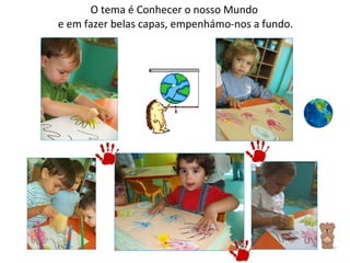 O tema é Conhecer o nosso Mundo  e em fazer belas capas, empenhámo-nos a fundo. 