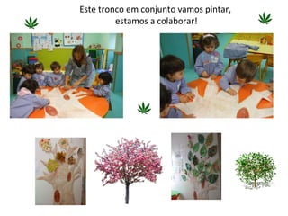 Este tronco em conjunto vamos pintar,  estamos a colaborar! 
