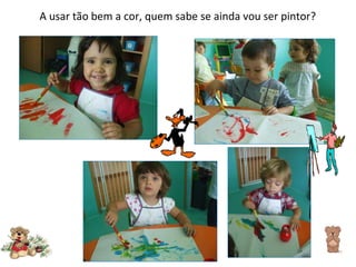A usar tão bem a cor, quem sabe se ainda vou ser pintor? 