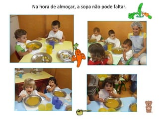 Na hora de almoçar, a sopa não pode faltar. 