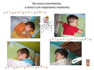 No nosso crescimento,  a sesta é um importante momento. 