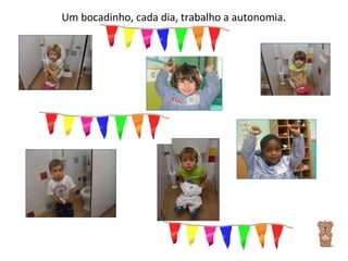 Um bocadinho, cada dia, trabalho a autonomia. 