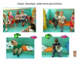 Calçar, descalçar, tudo serve para treinar. 