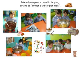 Este salame para a reunião de pais,  estava de “comer e chorar por mais”. 