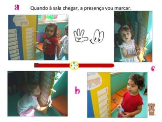 Quando à sala chegar, a presença vou marcar. 