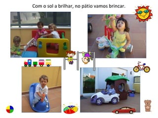 Com o sol a brilhar, no pátio vamos brincar. 