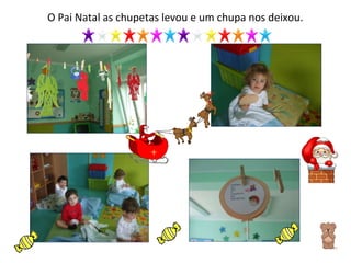 O Pai Natal as chupetas levou e um chupa nos deixou. 