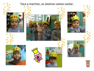 Toca a marchar, as Janeiras vamos cantar. 
