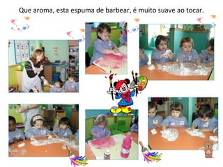 Que aroma, esta espuma de barbear, é muito suave ao tocar. 