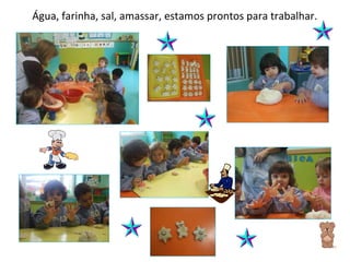 Água, farinha, sal, amassar, estamos prontos para trabalhar. 