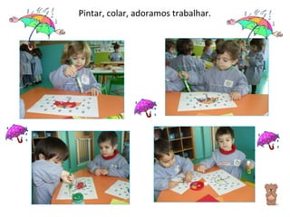 Pintar, colar, adoramos trabalhar. 