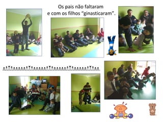 Os pais não faltaram  e com os filhos “ginasticaram”. 