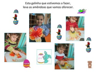 Esta galinha que estivemos a fazer,  leva as amêndoas que vamos oferecer. 