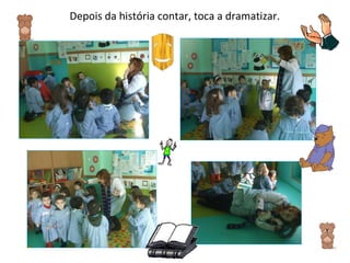 Depois da história contar, toca a dramatizar. 