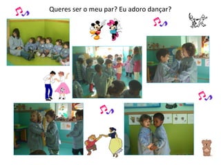 Queres ser o meu par? Eu adoro dançar? 