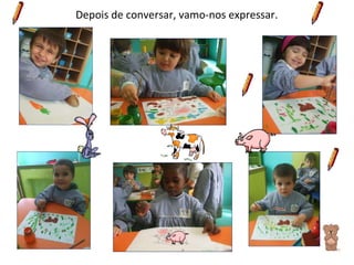 Depois de conversar, vamo-nos expressar. 