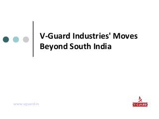 V-Guard Industries' Moves
Beyond South India

www.vguard.in

 