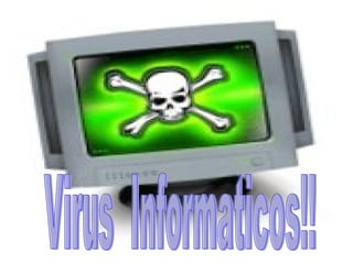 Virus  Informaticos!! 