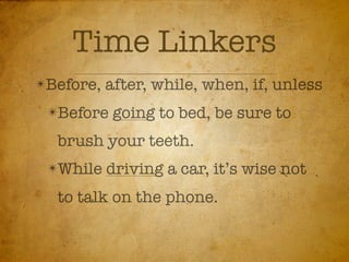 Time Linkers
✴Before,   after, while, when, if, unless
 ✴Before    going to bed, be sure to
  brush your teeth.
 ✴While    driving a car, it’s wise not
  to talk on the phone.
 