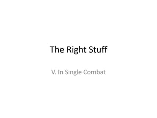 The Right Stuff V. In Single Combat 