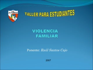 Ponente:  Raúl Santos Cajo 2007 TALLER PARA ESTUDIANTES 